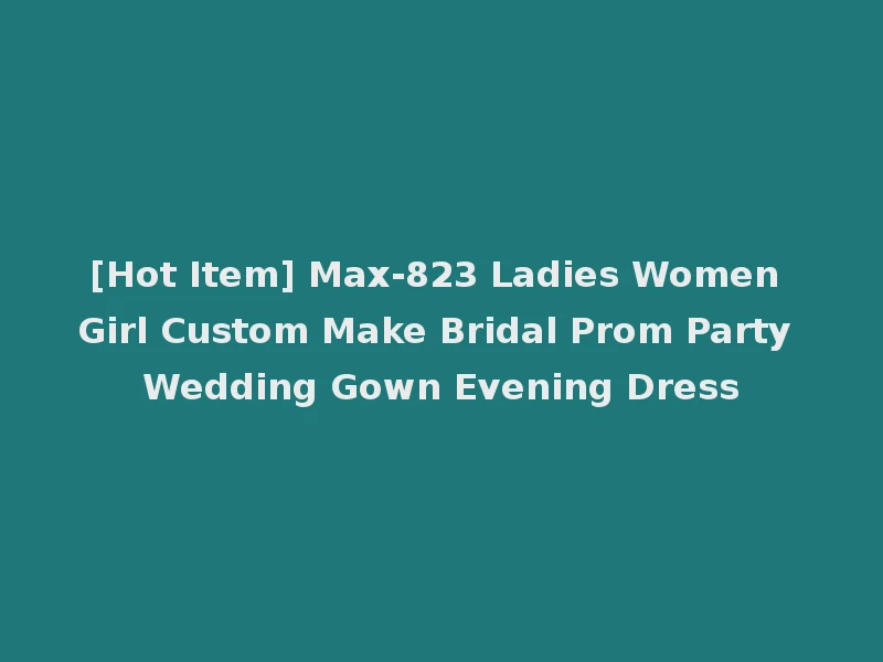 [Hot Item] Max-823 Ladies Women Girl Custom Make Bridal Prom Party Wedding Gown Evening Dress