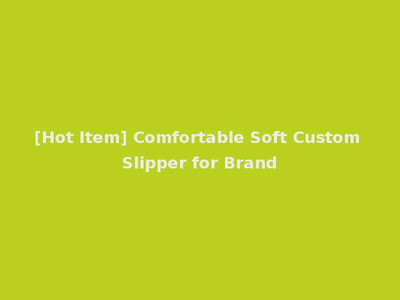 [Hot Item] Comfortable Soft Custom Slipper for Brand