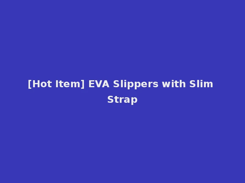 [Hot Item] EVA Slippers with Slim Strap