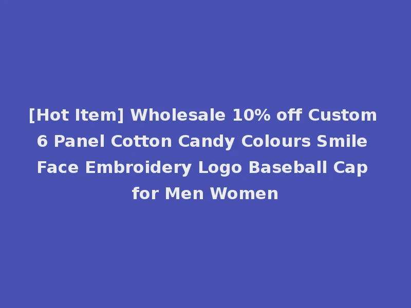 [Hot Item] Wholesale 10% off Custom 6 Panel Cotton Candy Colours Smile Face Embroidery Logo Baseball Cap for Men Women