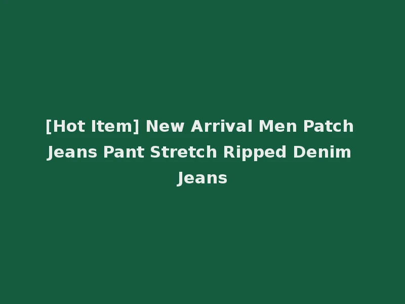 [Hot Item] New Arrival Men Patch Jeans Pant Stretch Ripped Denim Jeans
