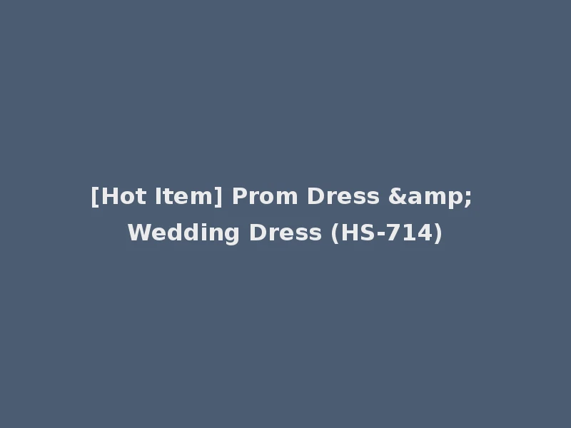 [Hot Item] Prom Dress & Wedding Dress (HS-714)