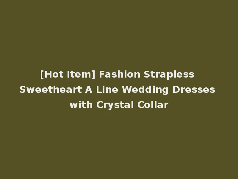 [Hot Item] Fashion Strapless Sweetheart A Line Wedding Dresses with Crystal Collar