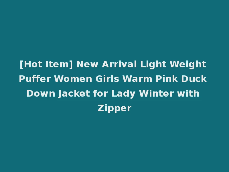 [Hot Item] New Arrival Light Weight Puffer Women Girls Warm Pink Duck Down Jacket for Lady Winter with Zipper
