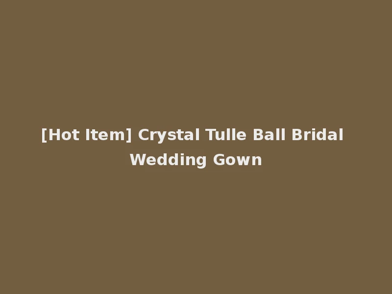 [Hot Item] Crystal Tulle Ball Bridal Wedding Gown