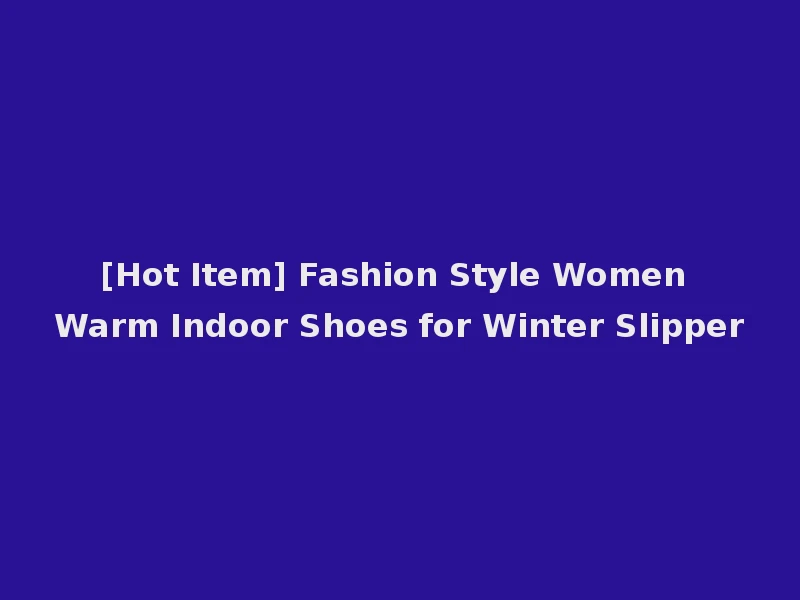 [Hot Item] Fashion Style Women Warm Indoor Shoes for Winter Slipper