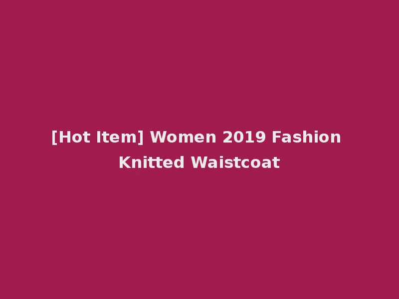 [Hot Item] Women 2019 Fashion Knitted Waistcoat