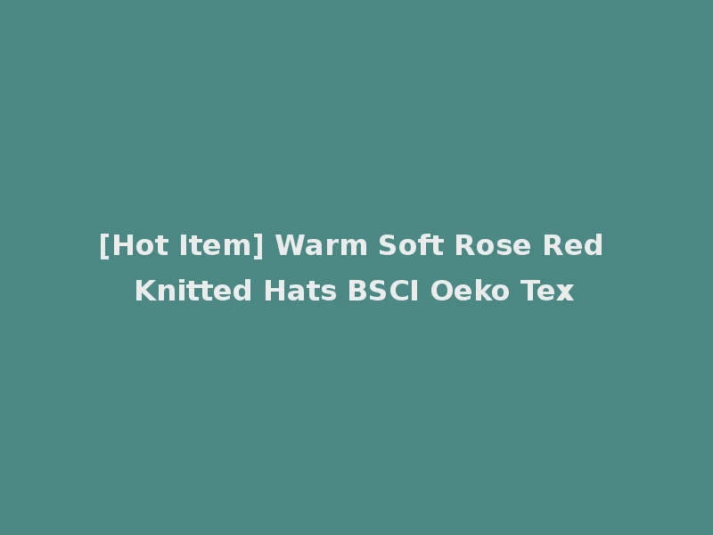 [Hot Item] Warm Soft Rose Red Knitted Hats BSCI Oeko Tex