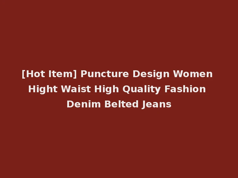 [Hot Item] Puncture Design Women Hight Waist High Quality Fashion Denim Belted Jeans