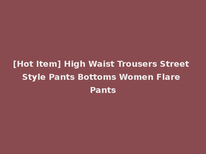[Hot Item] High Waist Trousers Street Style Pants Bottoms Women Flare Pants
