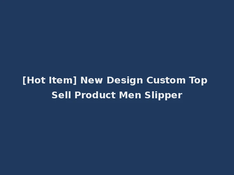 [Hot Item] New Design Custom Top Sell Product Men Slipper