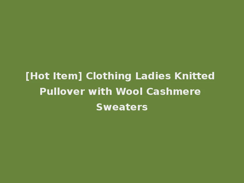 [Hot Item] Clothing Ladies Knitted Pullover with Wool Cashmere Sweaters