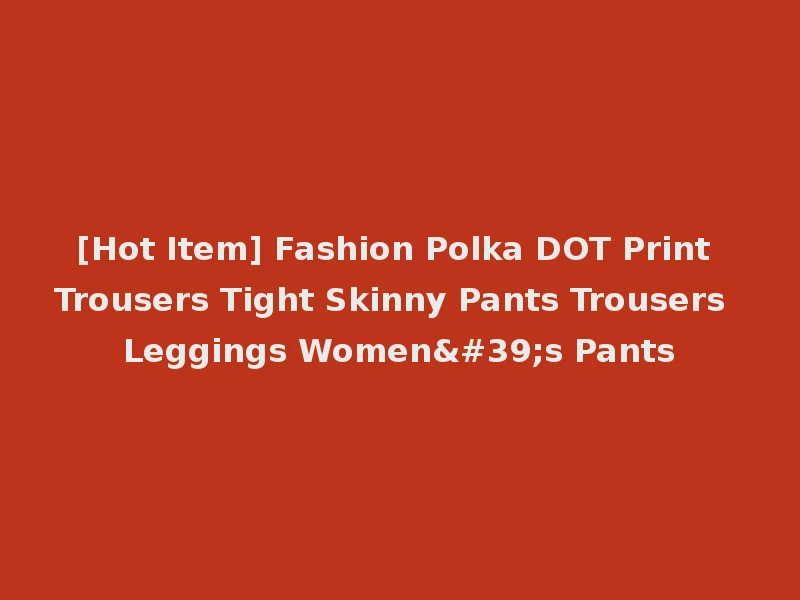 [Hot Item] Fashion Polka DOT Print Trousers Tight Skinny Pants Trousers Leggings Women's Pants