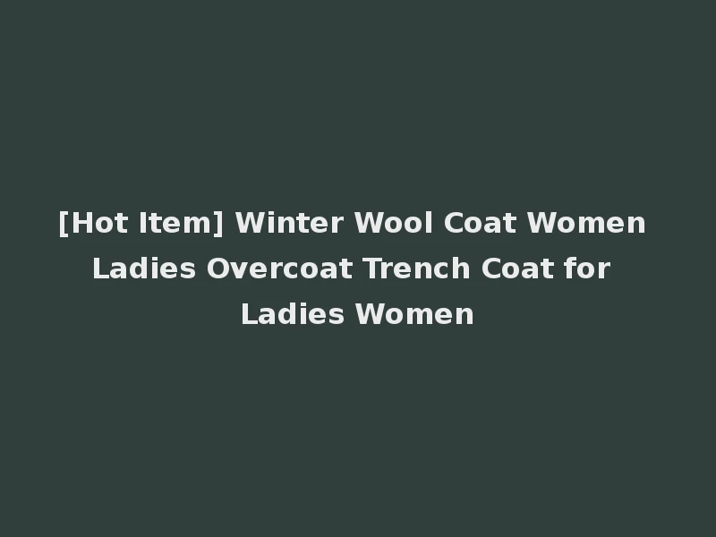 [Hot Item] Winter Wool Coat Women Ladies Overcoat Trench Coat for Ladies Women