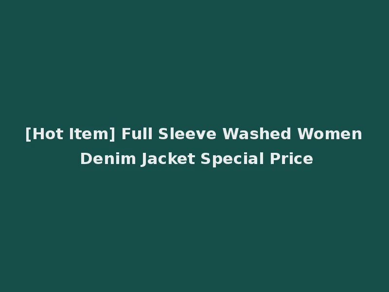 [Hot Item] Full Sleeve Washed Women Denim Jacket Special Price