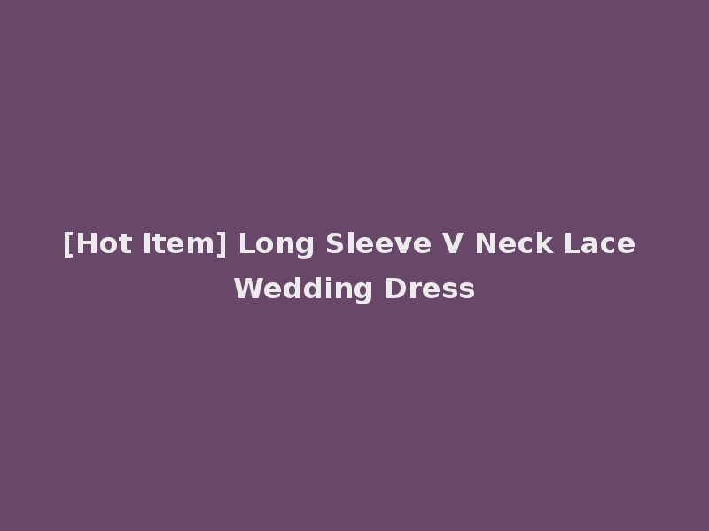 [Hot Item] Long Sleeve V Neck Lace Wedding Dress