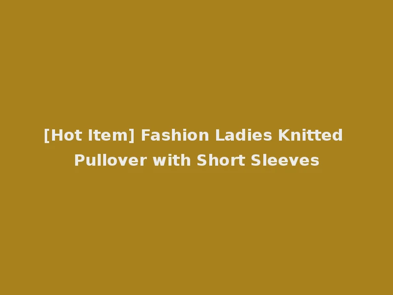 [Hot Item] Fashion Ladies Knitted Pullover with Short Sleeves