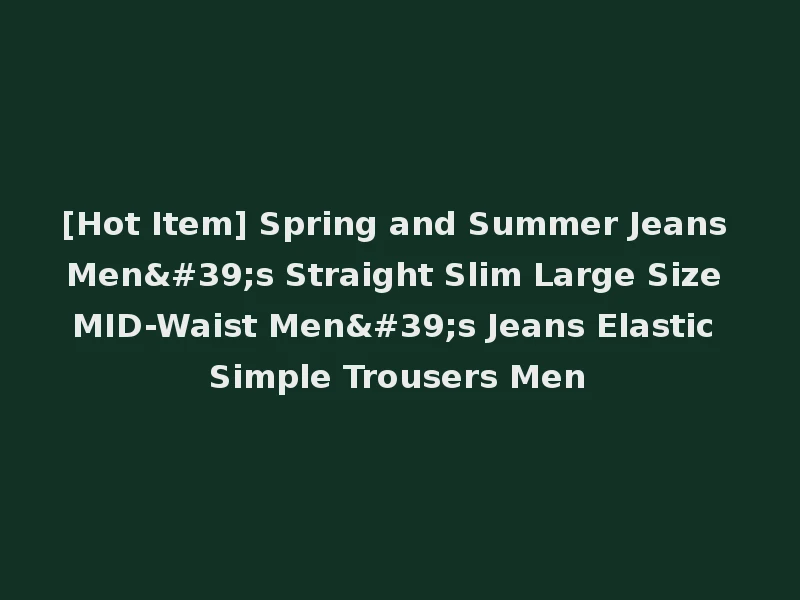 [Hot Item] Spring and Summer Jeans Men's Straight Slim Large Size MID-Waist Men's Jeans Elastic Simple Trousers Men