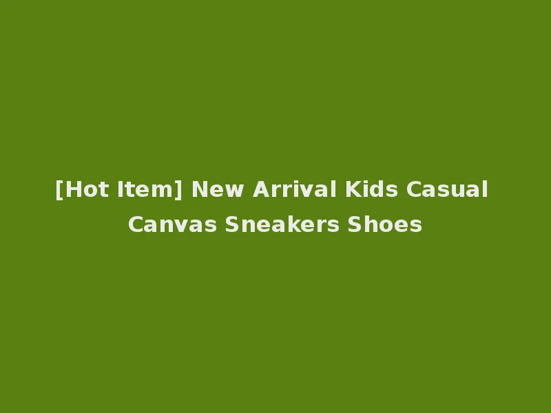 [Hot Item] New Arrival Kids Casual Canvas Sneakers Shoes