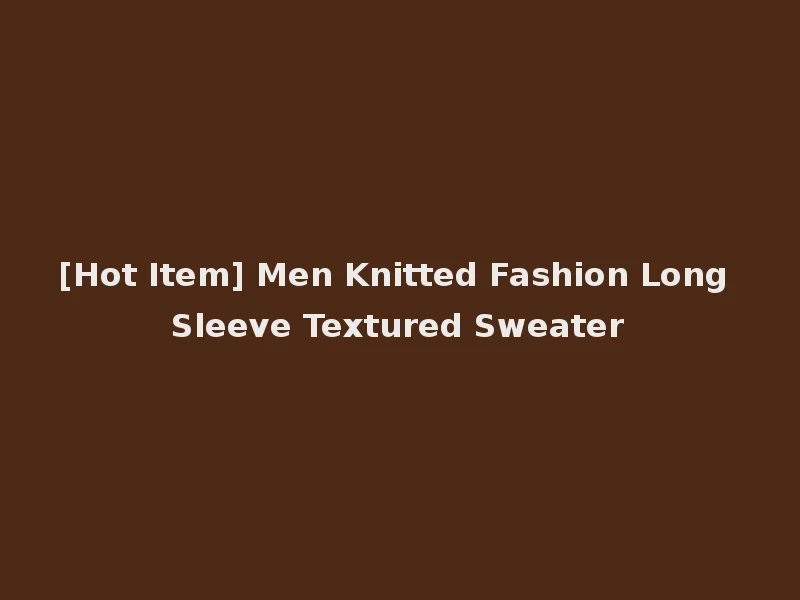 [Hot Item] Men Knitted Fashion Long Sleeve Textured Sweater