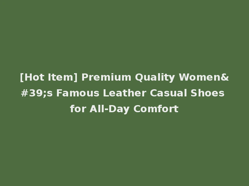 [Hot Item] Premium Quality Women's Famous Leather Casual Shoes for All-Day Comfort