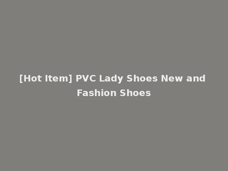 [Hot Item] PVC Lady Shoes New and Fashion Shoes