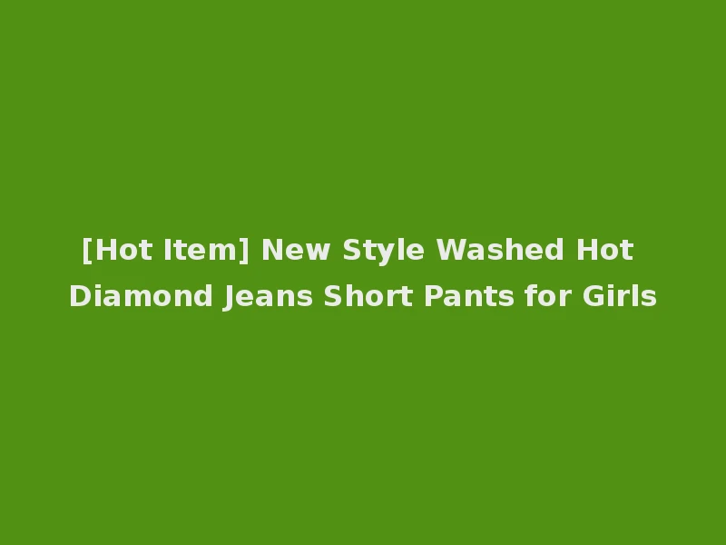 [Hot Item] New Style Washed Hot Diamond Jeans Short Pants for Girls