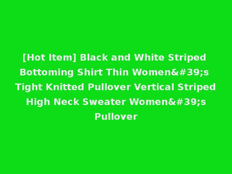 [Hot Item] Black and White Striped Bottoming Shirt Thin Women's Tight Knitted Pullover Vertical Striped High Neck Sweater Women's Pullover