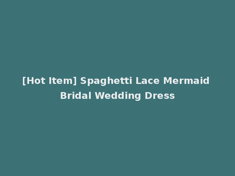 [Hot Item] Spaghetti Lace Mermaid Bridal Wedding Dress
