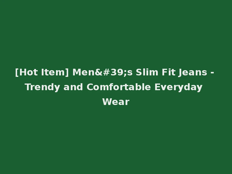 [Hot Item] Men's Slim Fit Jeans - Trendy and Comfortable Everyday Wear