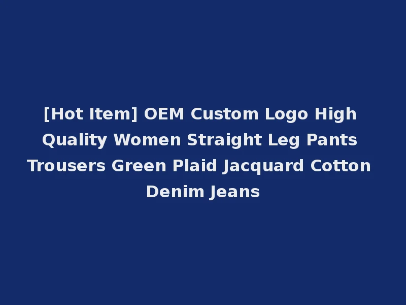 [Hot Item] OEM Custom Logo High Quality Women Straight Leg Pants Trousers Green Plaid Jacquard Cotton Denim Jeans