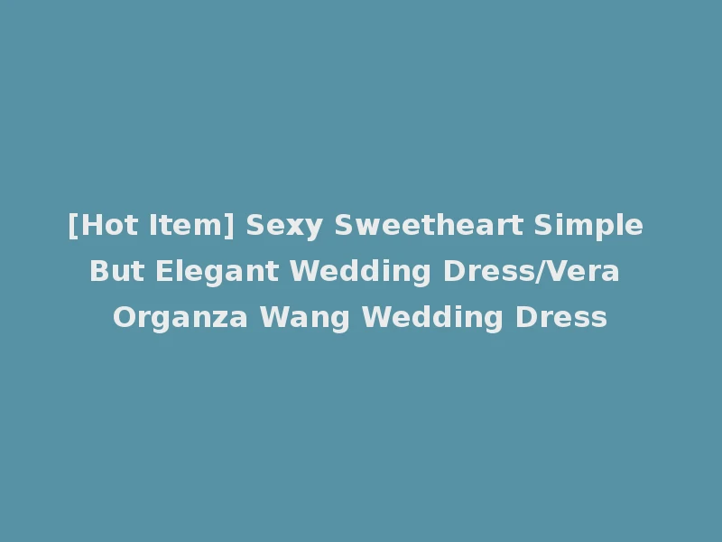 [Hot Item] Sexy Sweetheart Simple But Elegant Wedding Dress/Vera Organza Wang Wedding Dress