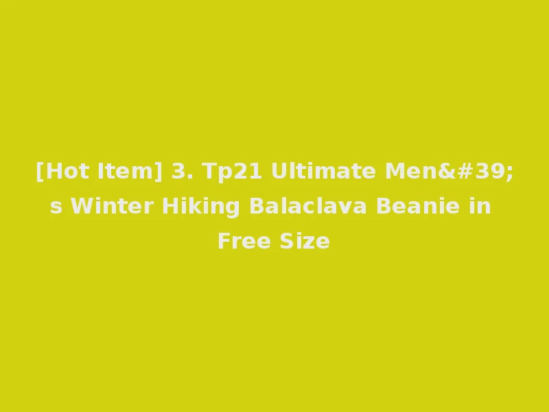 [Hot Item] 3. Tp21 Ultimate Men's Winter Hiking Balaclava Beanie in Free Size