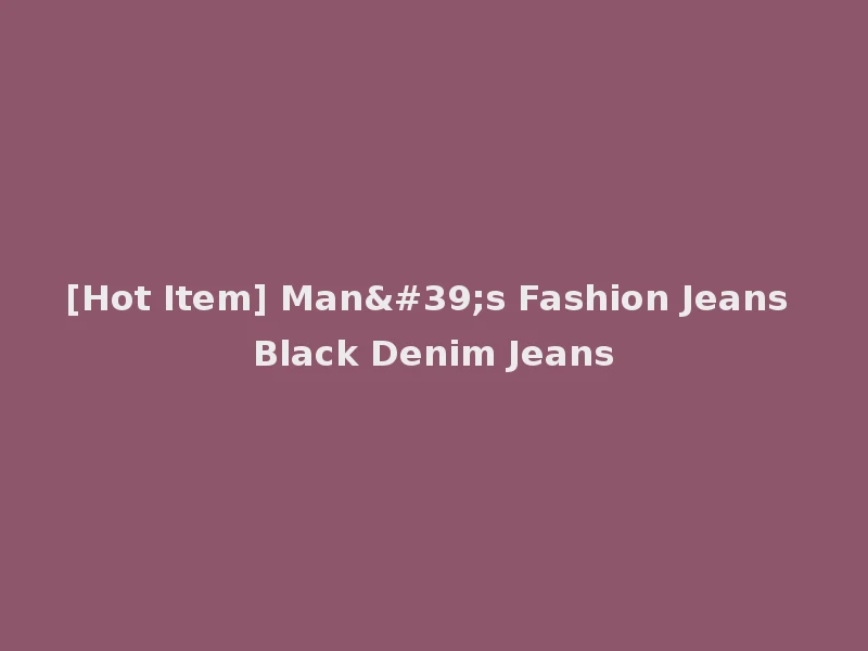 [Hot Item] Man's Fashion Jeans Black Denim Jeans
