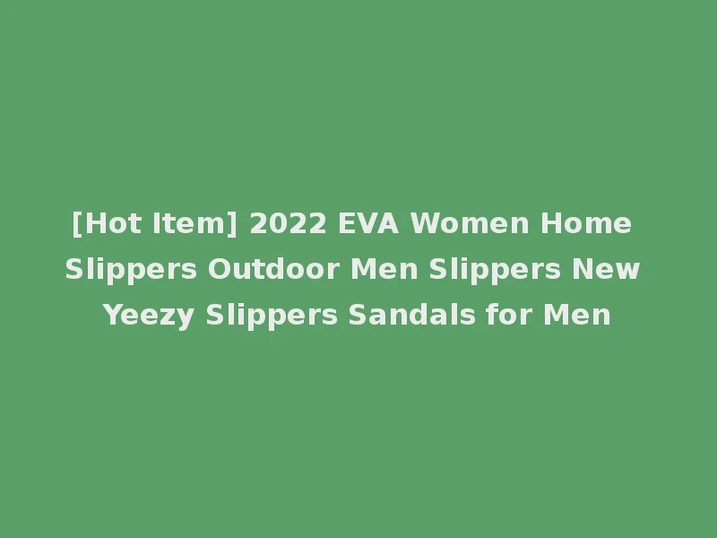 [Hot Item] 2022 EVA Women Home Slippers Outdoor Men Slippers New Yeezy Slippers Sandals for Men
