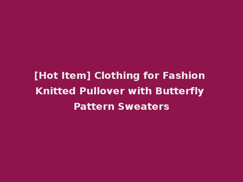 [Hot Item] Clothing for Fashion Knitted Pullover with Butterfly Pattern Sweaters