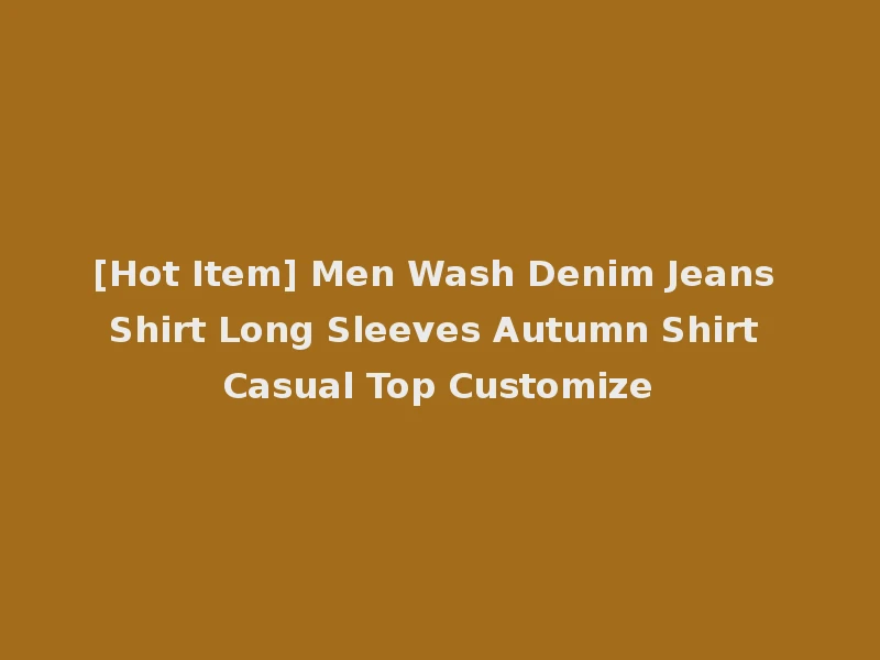 [Hot Item] Men Wash Denim Jeans Shirt Long Sleeves Autumn Shirt Casual Top Customize