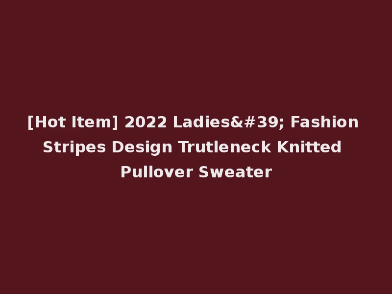 [Hot Item] 2022 Ladies' Fashion Stripes Design Trutleneck Knitted Pullover Sweater