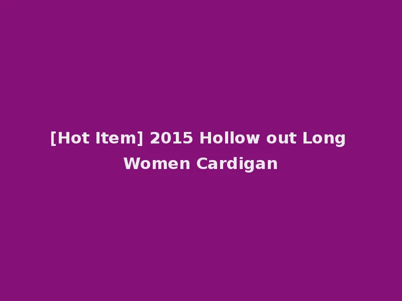[Hot Item] 2015 Hollow out Long Women Cardigan