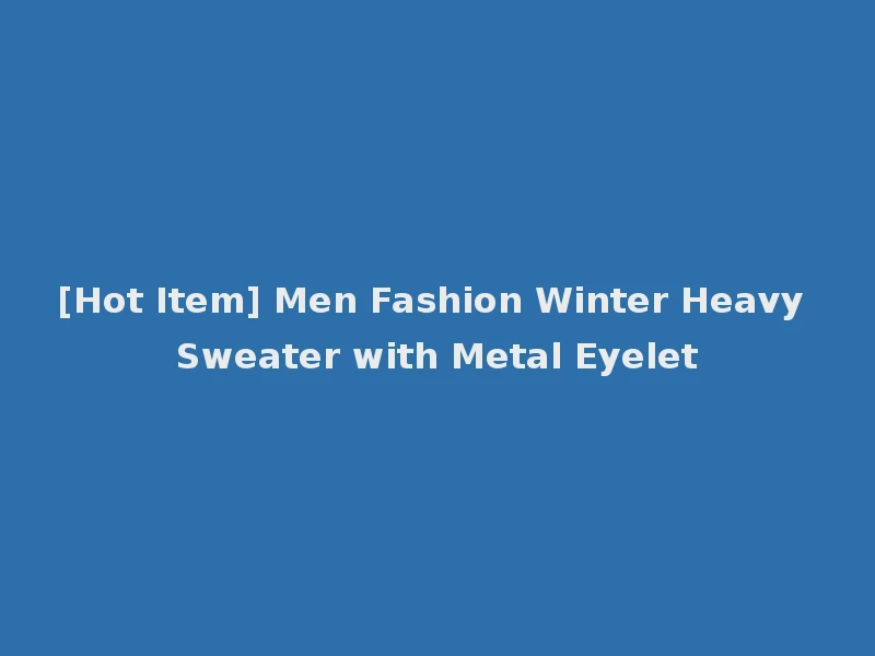 [Hot Item] Men Fashion Winter Heavy Sweater with Metal Eyelet
