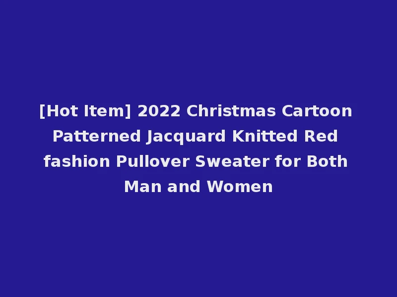 [Hot Item] 2022 Christmas Cartoon Patterned Jacquard Knitted Red fashion Pullover Sweater for Both Man and Women