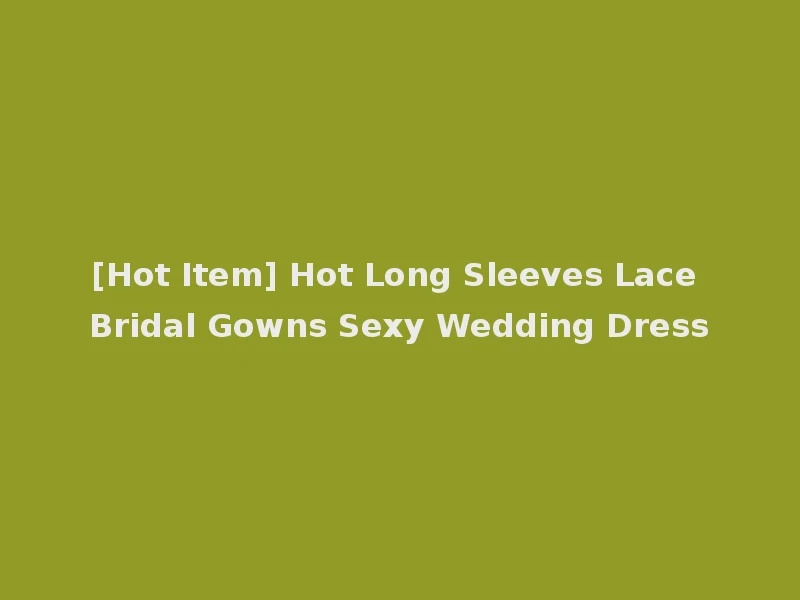 [Hot Item] Hot Long Sleeves Lace Bridal Gowns Sexy Wedding Dress