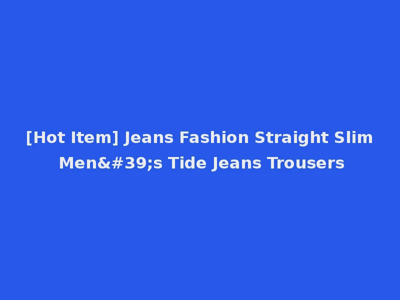 [Hot Item] Jeans Fashion Straight Slim Men's Tide Jeans Trousers