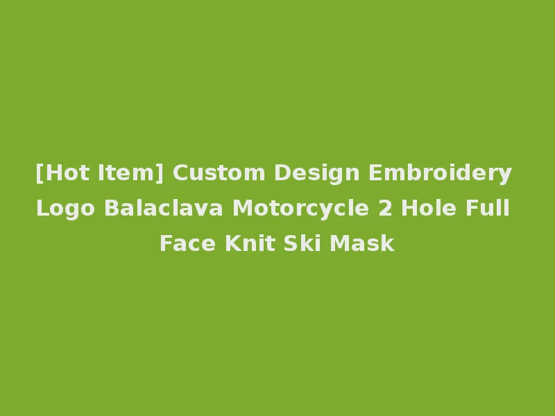 [Hot Item] Custom Design Embroidery Logo Balaclava Motorcycle 2 Hole Full Face Knit Ski Mask