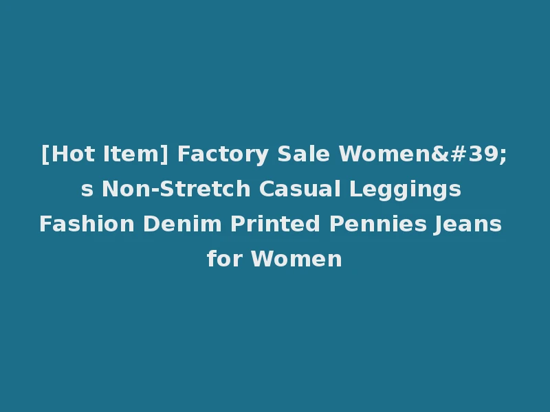 [Hot Item] Factory Sale Women's Non-Stretch Casual Leggings Fashion Denim Printed Pennies Jeans for Women