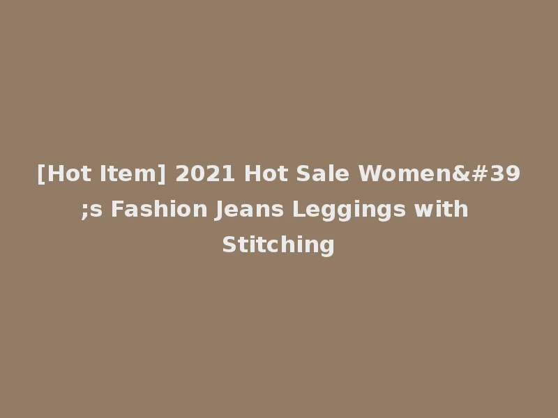 [Hot Item] 2021 Hot Sale Women's Fashion Jeans Leggings with Stitching