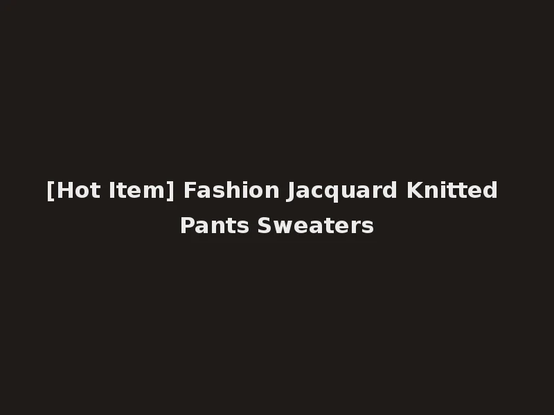 [Hot Item] Fashion Jacquard Knitted Pants Sweaters
