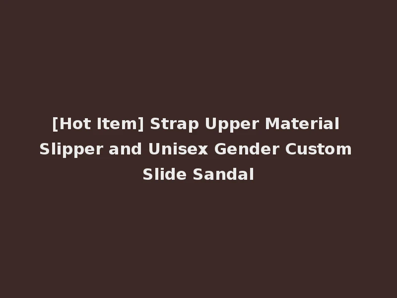 [Hot Item] Strap Upper Material Slipper and Unisex Gender Custom Slide Sandal