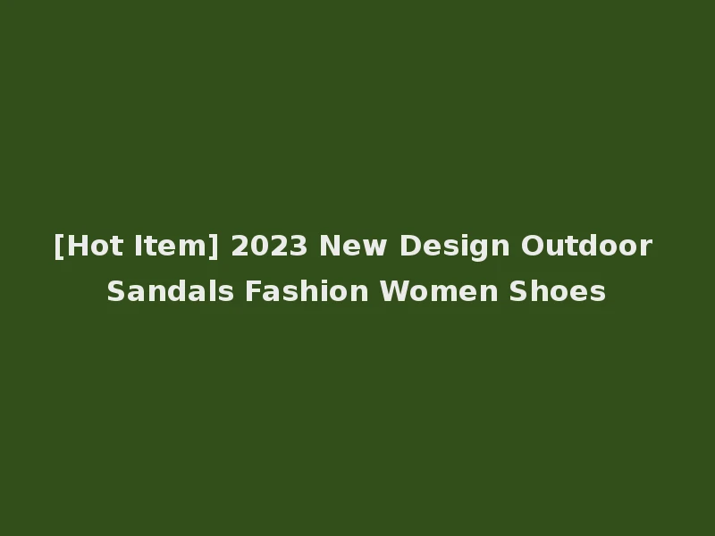 [Hot Item] 2023 New Design Outdoor Sandals Fashion Women Shoes