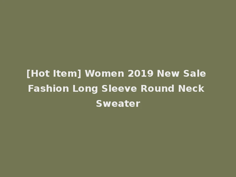 [Hot Item] Women 2019 New Sale Fashion Long Sleeve Round Neck Sweater